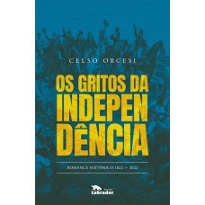 Os Gritos Da Independência: Romance Histórico - 1822-2022