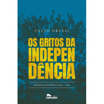 Os Gritos Da Independência: Romance Histórico - 1822-2022