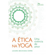 A ética Na Yoga: Uma Vivência De Amor