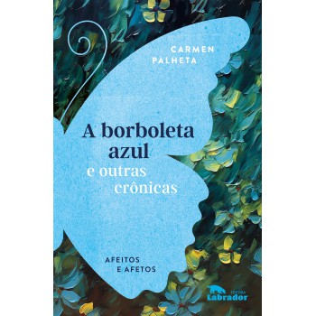 A Borboleta Azul E Outras Crônicas: Afeitos E Afetos