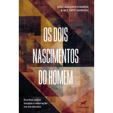 Os Dois Nascimentos Do Homem: Escritos Sobre Terapia E Educação Na Era Técnica