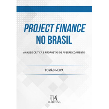 Project Finance No Brasil: Análise Crítica E Propostas De Aperfeiçoamento