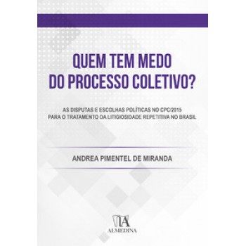 Quem Tem Medo Do Processo Coletivo?: As Disputas E As Escolhas Políticas No Cpc/2015 Para O Tratamento Da Litigiosidade Repetitiva No Brasil