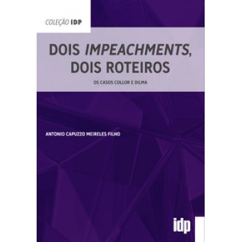 Dois Impeachments, Dois Roteiros: Os Casos Collor E Dilma