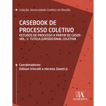 Casebook De Processo Coletivo: Estudos De Processo A Partir De Casos: Tutela Jurisdicional Coletiva