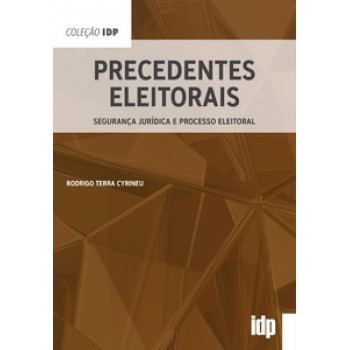 Precedentes Eleitorais: Segurança Jurídica E Processo Eleitoral