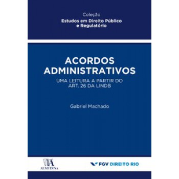 Acordos Administrativos: Uma Leitura A Partir Do Art. 26 Da Lindb