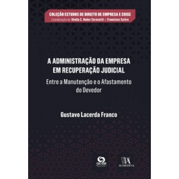 A Administração Da Empresa Em Recuperação Judicial: Entre A Manutenção E O Afastamento Do Devedor