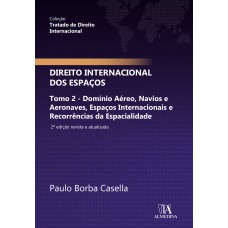 Direito Internacional Dos Espaços: Tomo 2 - Domínio Aéreo, Navios E Aeronaves, Espaços Internacionais E Recorrências Da Espacialidade