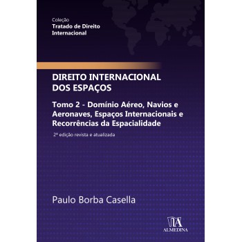 Direito Internacional Dos Espaços: Tomo 2 - Domínio Aéreo, Navios E Aeronaves, Espaços Internacionais E Recorrências Da Espacialidade