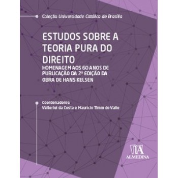 Estudos Sobre A Teoria Pura Do Direito: Homenagem Aos 60 Anos Da Publicação Da 2ª Edição Da Obra De Hans Kelsen