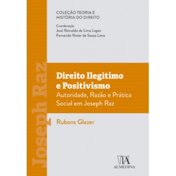 Direito Ilegítimo E Positivismo: Autoridade, Razão E Prática Social Em Joseph Raz