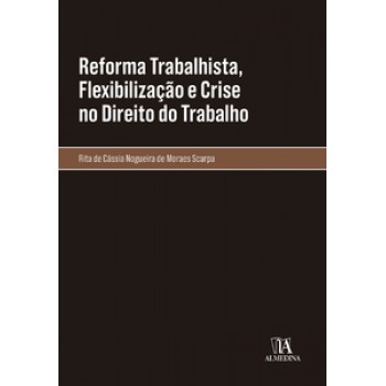 Reforma Trabalhista, Flexibilização E Crise No Direito Do Trabalho