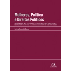 Mulheres, Política E Direitos Políticos: Atualizada De Acordo Com A Ec 117/22 (aplicação De Recursos Do Fundo Partidário Na Promoção E Difusão Da Participação Política Das Mulheres) E Leis N. 14.192/2021 E N. 14.197/2021 (crime De Violência Política