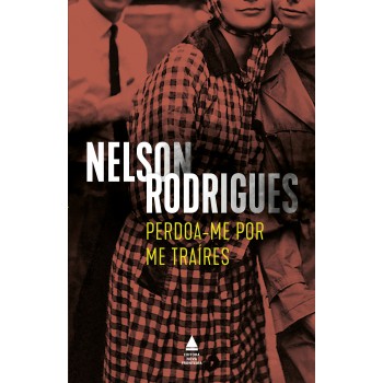 Perdoa-me Por Me Traíres: Tragédia De Costumes Em Três Atos