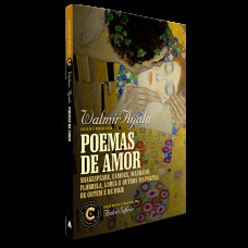 Poemas De Amor: Coleção Clássicos De Ouro: Shakespeare, Camões, Machado, Florbela, Lorca E Outros 115 Poetas De Ontem E De Hoje