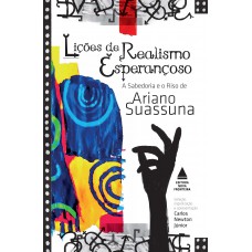 Lições De Realismo Esperançoso: A Sabedoria E O Riso De Ariano Suassuna