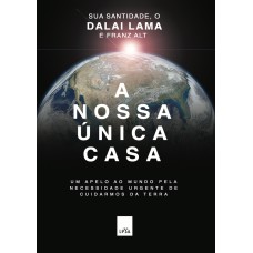 A nossa única casa: Um apelo ao mundo pela necessidade urgente de cuidarmos da Terra