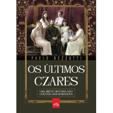 Os últimos czares: Uma breve história não contada dos Romanovs