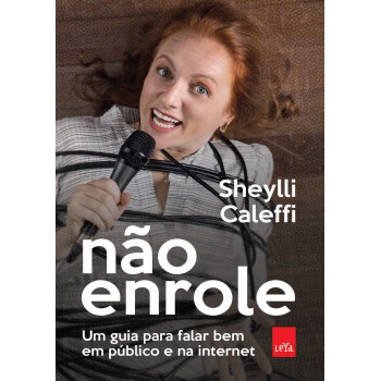 Não Enrole: Um Guia Para Falar Bem Em Público E Na Internet