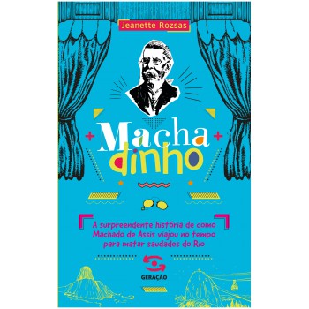 Machadinho: A Surpreendente História De Como Machado De Assis Viajou No Tempo Para Matar Saudades Do Rio