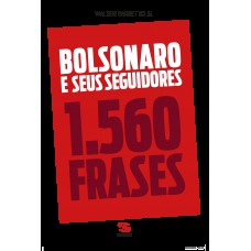 Bolsonaro E Seus Seguidores: 1.560 Frases