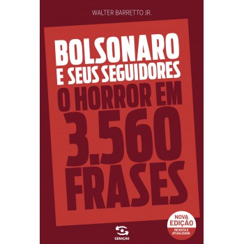 Bolsonaro E Seus Seguidores: O Horror Em 3560 Frases