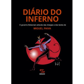 Diário Do Inferno: O Governo Bolsonaro Através Das Charges E Dos Textos De Miguel Paiva