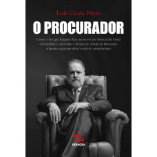 O Procurador: Como E Por Que Augusto Aras Tornou-se Um Procurador Geral Da República Contestado E Deixou De Denunciar Bolsonaro, Enquanto Agia Para Salvar O País Do Autoritarismo