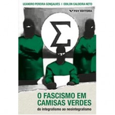 Fascismo Em Camisas Verdes: Do Integralismo Ao Neointegralismo, O Ed. 1