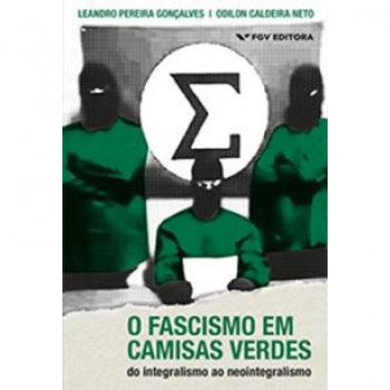 Fascismo Em Camisas Verdes: Do Integralismo Ao Neointegralismo, O Ed. 1