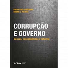 CORRUPÇÃO E GOVERNO: CAUSAS, CONSEQUENCIAS E REFORMA ED.1  FGV