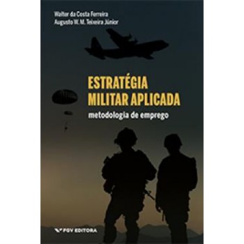 Estratégia Militar Aplicada: Metodologia De Emprego Ed.1