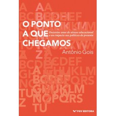 O PONTO A QUE CHEGAMOS: DUZENTOS ANOS DE ATRASO EDUCACIONAL E SEU IMPACTO NAS POLÍTICAS DO PRESENTE