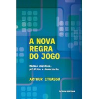 A Nova Regra Do Jogo: Mídias Digitais, Política E Democracia