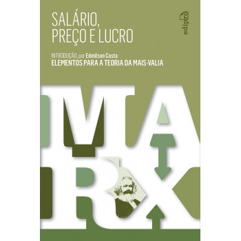 Salário, Preço E Lucro: Introdução Por Edmilson Costa - Elementos Para A Teoria Da Mais-valia