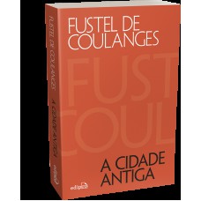 A Cidade Antiga: Estudos Sobre O Culto, O Direito E As Instituições Da Grécia E De Roma