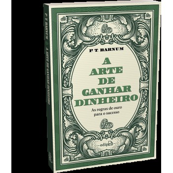 A Arte De Ganhar Dinheiro - P. T. Barnum