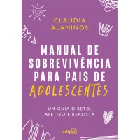 Manual De Sobrevivência Para Pais De Adolescentes: Um Guia Direto, Afetivo E Realista