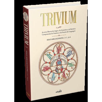 Trivium - As Artes Liberais Da Lógica, Gramática E Retórica