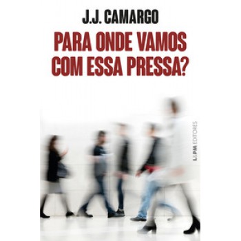 Para Onde Vamos Com Essa Pressa?