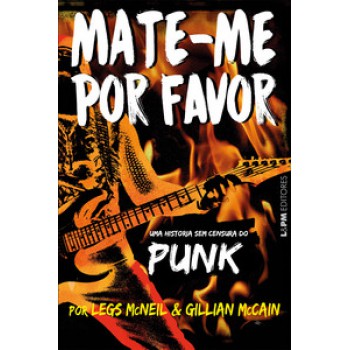 Mate-me Por Favor: A História Sem Censura Do Punk