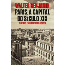 Paris, A Capital Do Século Xix E Outros Escritos Sobre Cidades