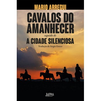 Cavalos Do Amanhecer E A Cidade Silenciosa