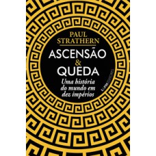 Ascensão E Queda: Uma História Do Mundo Em Dez Impérios