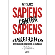 Sapiens Contra Sapiens: A Trágica E Esplêndida História Da Humanidade