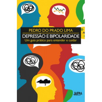 Depressão E Bipolaridade: Um Guia Prático Para Entender E Cuidar