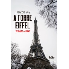 A Torre Eiffel: Verdades E Lendas