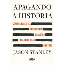 Apagando A Hist-ria: Como Os Ascistas Reescrevem O Passado Para Controlar O Uturo