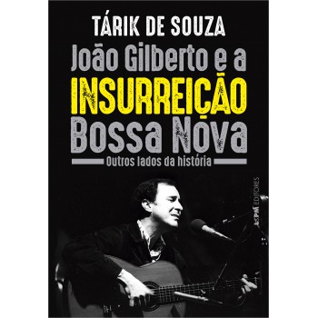 João Gilberto E A Insurreição Bossa Nova: Outros Lados Da Hist-ria